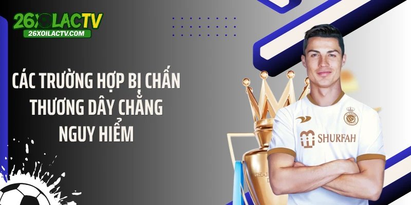 Các trường hợp bị chấn thương dây chằng nguy hiểm
