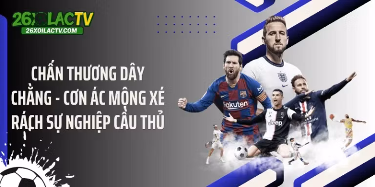 Chấn Thương Dây Chằng - Cơn Ác Mộng Xé Rách Sự Nghiệp Cầu Thủ