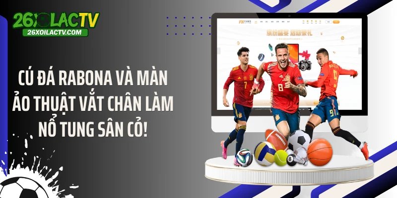 Cú Đá Rabona Và Màn Ảo Thuật Vắt Chân Làm Nổ Tung Sân Cỏ!