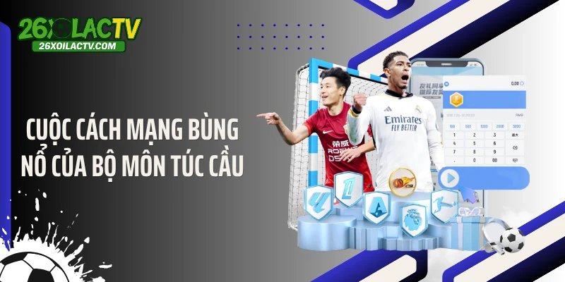 Cuộc cách mạng bùng nổ của bộ môn túc cầu