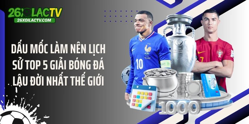 Dấu mốc làm nên lịch sử top 5 giải bóng đá lâu đời nhất thế giới