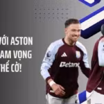 Đừng Đùa Với Aston Villa Và Tham Vọng Lật Đổ Thế Cờ!