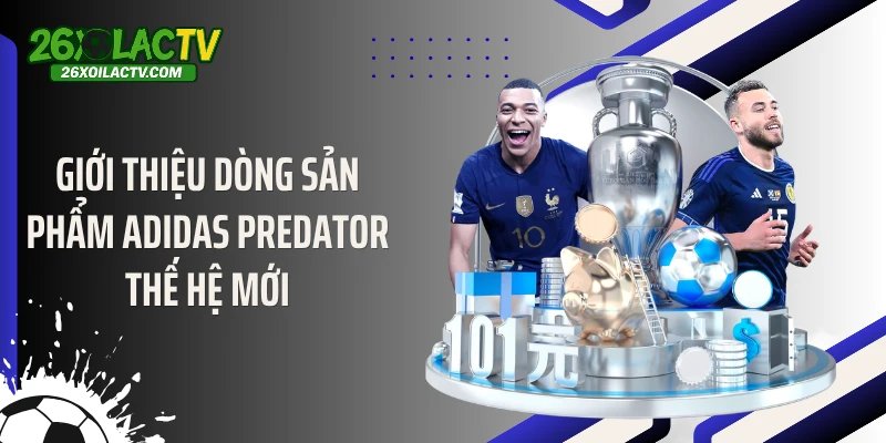 Giới thiệu dòng sản phẩm Adidas Predator thế hệ mới