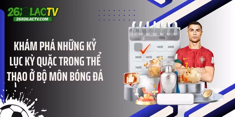 Khám phá những kỷ lục kỳ quặc trong thể thao ở bộ môn bóng đá