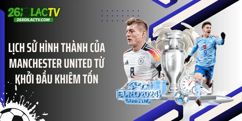 Lịch sử hình thành của Manchester United từ khởi đầu khiêm tốn