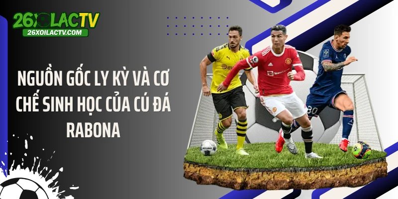 Nguồn gốc ly kỳ và cơ chế sinh học của cú đá Rabona
