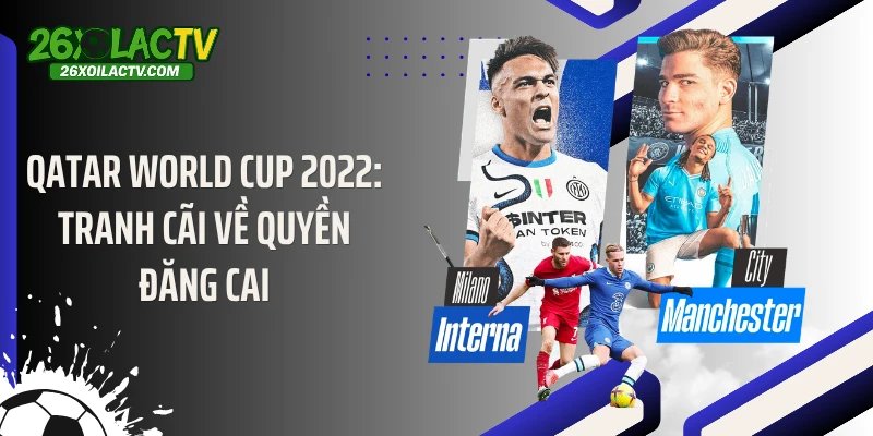 Qatar World Cup 2022: Tranh Cãi Về Quyền Đăng Cai