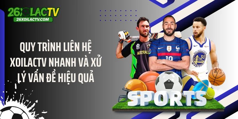 Quy trình liên hệ Xoilactv nhanh và xử lý vấn đề hiệu quả
