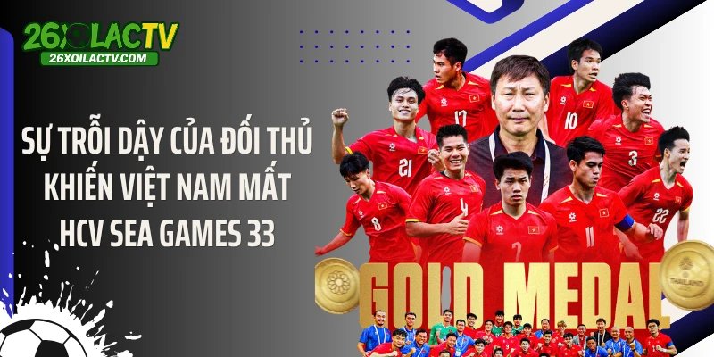 Sự trỗi dậy của đối thủ khiến Việt Nam mất HCV SEA Games 33