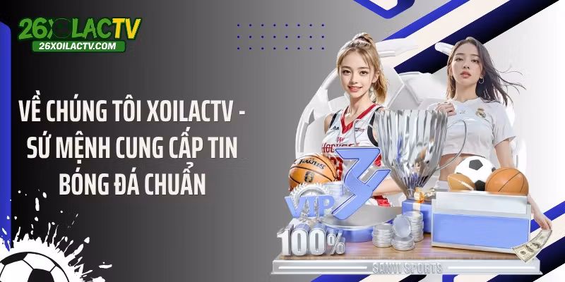 Về chúng tôi Xoilactv - Sứ mệnh cung cấp tin bóng đá chuẩn