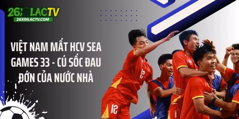 Việt Nam Mất HCV SEA Games 33 - Cú Sốc Đau Đớn Của Nước Nhà